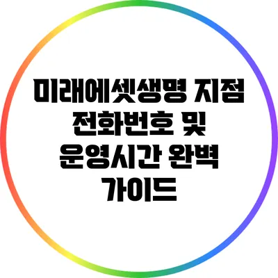 미래에셋생명 지점 전화번호 및 운영시간 완벽 가이드