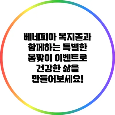 베네피아 복지몰과 함께하는 특별한 봄맞이 이벤트로 건강한 삶을 만들어보세요!