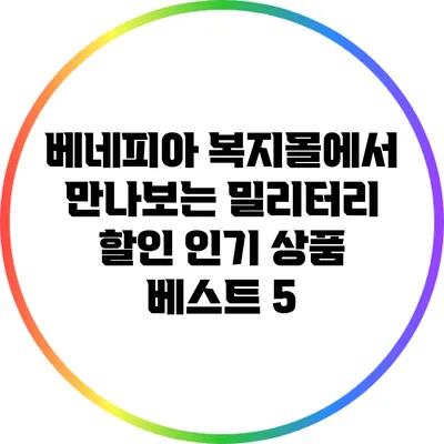 베네피아 복지몰에서 만나보는 밀리터리 할인 인기 상품 베스트 5