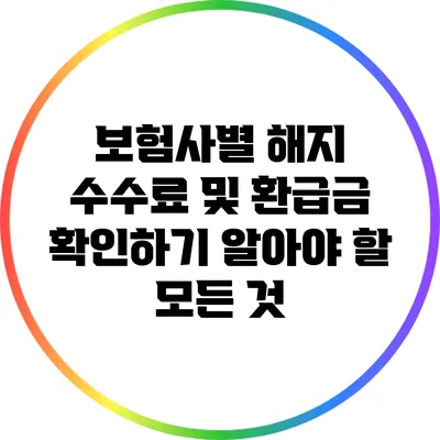 보험사별 해지 수수료 및 환급금 확인하기: 알아야 할 모든 것