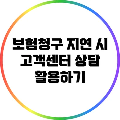 보험청구 지연 시 고객센터 상담 활용하기