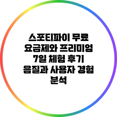 스포티파이 무료 요금제와 프리미엄 7일 체험 후기: 음질과 사용자 경험 분석