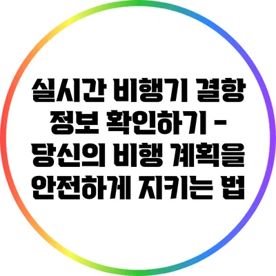 실시간 비행기 결항 정보 확인하기 - 당신의 비행 계획을 안전하게 지키는 법