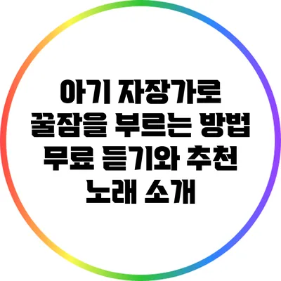 아기 자장가로 꿀잠을 부르는 방법: 무료 듣기와 추천 노래 소개