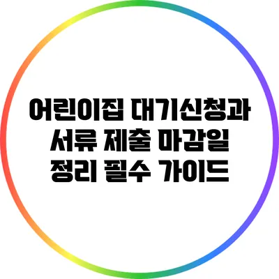 어린이집 대기신청과 서류 제출 마감일 정리: 필수 가이드