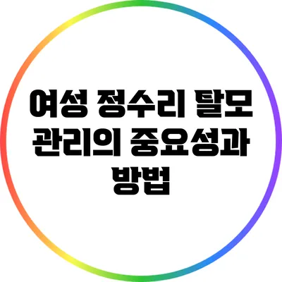 여성 정수리 탈모 관리의 중요성과 방법