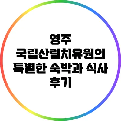 영주 국립산림치유원의 특별한 숙박과 식사 후기