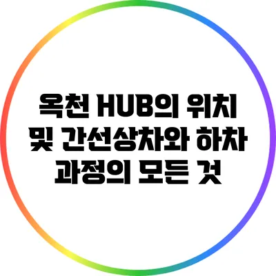 옥천 HUB의 위치 및 간선상차와 하차 과정의 모든 것