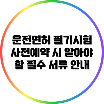 운전면허 필기시험 사전예약 시 알아야 할 필수 서류 안내