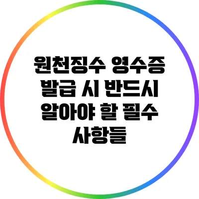 원천징수 영수증 발급 시 반드시 알아야 할 필수 사항들