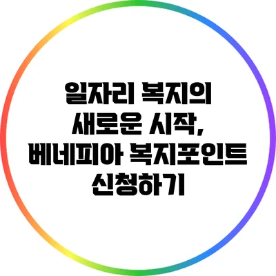 일자리 복지의 새로운 시작, 베네피아 복지포인트 신청하기