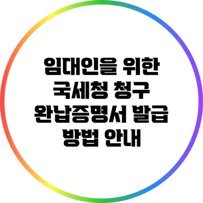 임대인을 위한 국세청 청구 완납증명서 발급 방법 안내