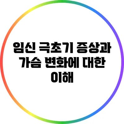 임신 극초기 증상과 가슴 변화에 대한 이해