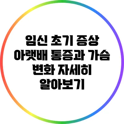임신 초기 증상: 아랫배 통증과 가슴 변화 자세히 알아보기
