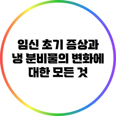 임신 초기 증상과 냉 분비물의 변화에 대한 모든 것