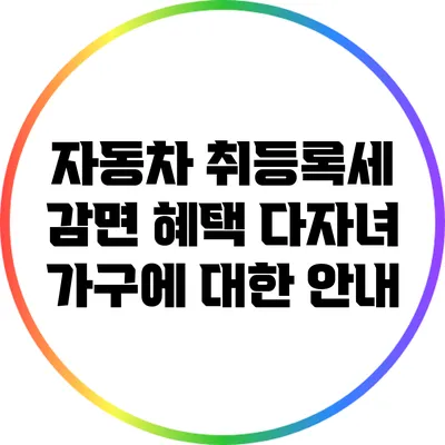 자동차 취등록세 감면 혜택: 다자녀 가구에 대한 안내