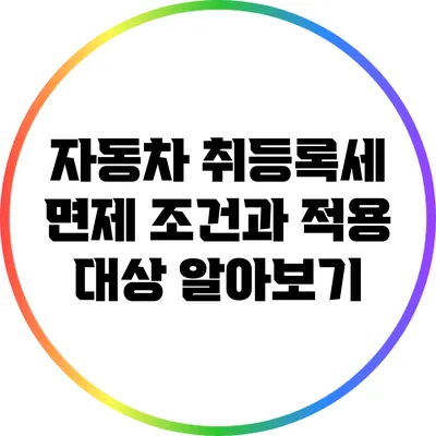자동차 취등록세 면제 조건과 적용 대상 알아보기