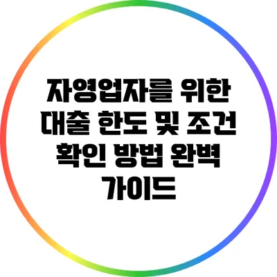 자영업자를 위한 대출 한도 및 조건 확인 방법 완벽 가이드