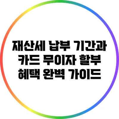 재산세 납부 기간과 카드 무이자 할부 혜택 완벽 가이드