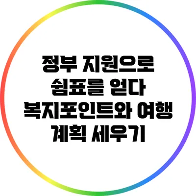 정부 지원으로 쉼표를 얻다: 복지포인트와 여행 계획 세우기