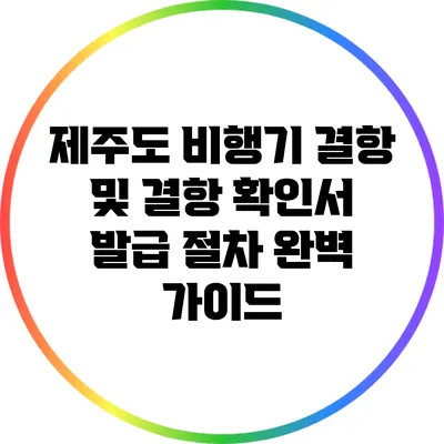 제주도 비행기 결항 및 결항 확인서 발급 절차 완벽 가이드