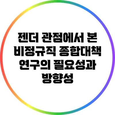 젠더 관점에서 본 비정규직 종합대책 연구의 필요성과 방향성