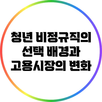 청년 비정규직의 선택 배경과 고용시장의 변화