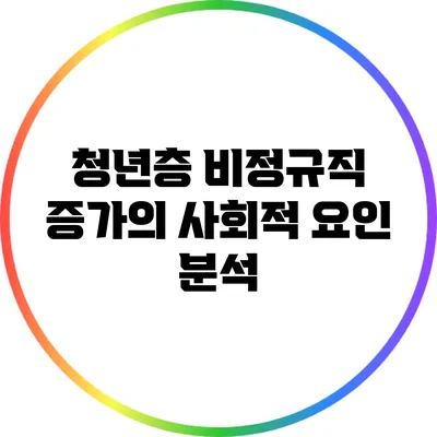 청년층 비정규직 증가의 사회적 요인 분석