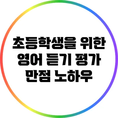 초등학생을 위한 영어 듣기 평가 만점 노하우