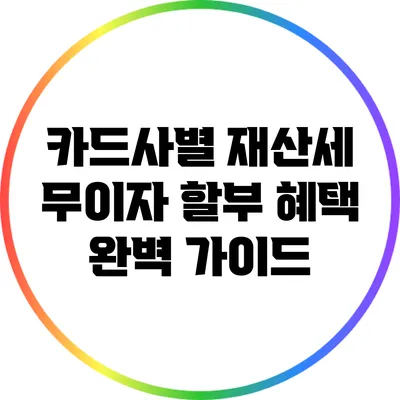 카드사별 재산세 무이자 할부 혜택 완벽 가이드
