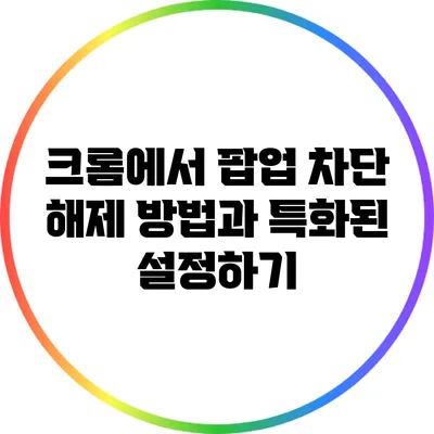 크롬에서 팝업 차단 해제 방법과 특화된 설정하기