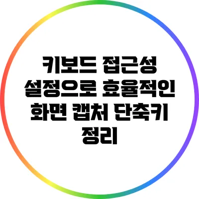 키보드 접근성 설정으로 효율적인 화면 캡처 단축키 정리