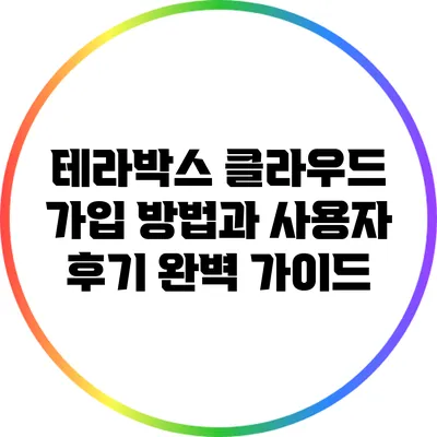 테라박스 클라우드: 가입 방법과 사용자 후기 완벽 가이드