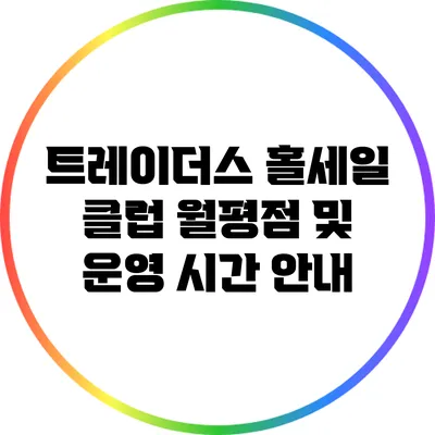 트레이더스 홀세일 클럽: 월평점 및 운영 시간 안내