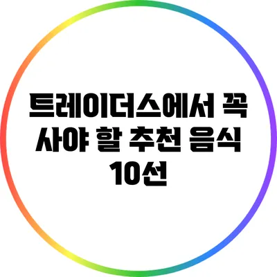 트레이더스에서 꼭 사야 할 추천 음식 10선