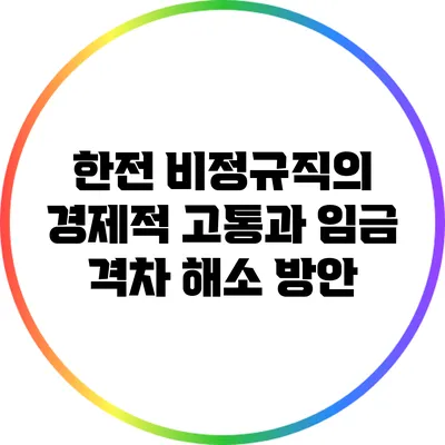 한전 비정규직의 경제적 고통과 임금 격차 해소 방안