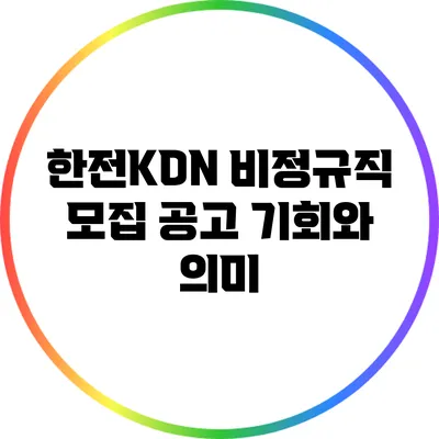 한전KDN 비정규직 모집 공고: 기회와 의미