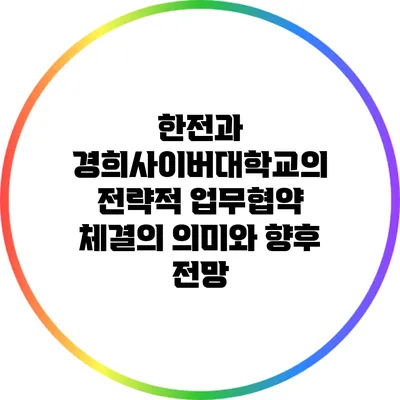 한전과 경희사이버대학교의 전략적 업무협약 체결의 의미와 향후 전망