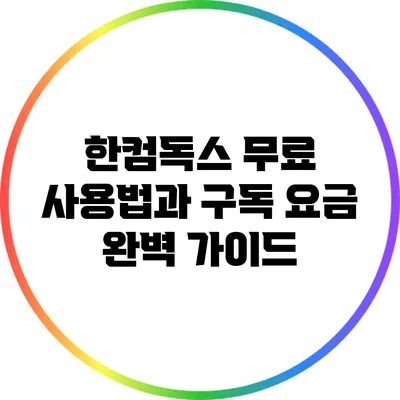 한컴독스 무료 사용법과 구독 요금 완벽 가이드