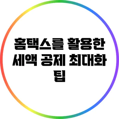 홈택스를 활용한 세액 공제 최대화 팁