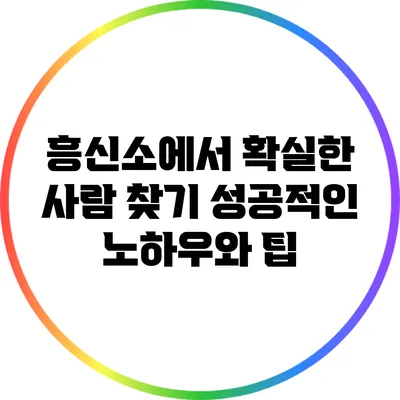 흥신소에서 확실한 사람 찾기: 성공적인 노하우와 팁