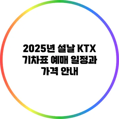 2025년 설날 KTX 기차표 예매 일정과 가격 안내