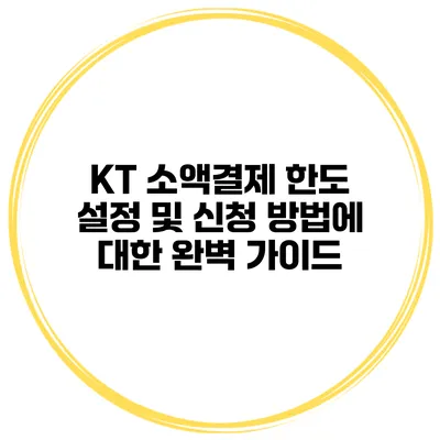 KT 소액결제 한도 설정 및 신청 방법에 대한 완벽 가이드