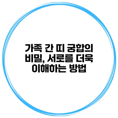 가족 간 띠 궁합의 비밀, 서로를 더욱 이해하는 방법