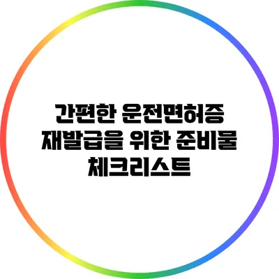 간편한 운전면허증 재발급을 위한 준비물 체크리스트