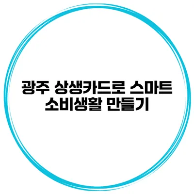 광주 상생카드로 스마트 소비생활 만들기