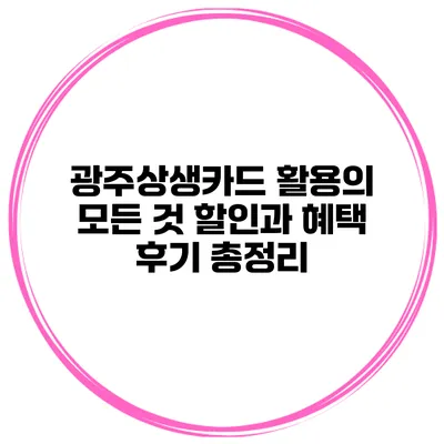 광주상생카드 활용의 모든 것: 할인과 혜택 후기 총정리