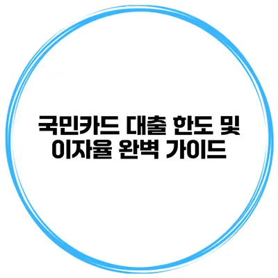 국민카드 대출 한도 및 이자율 완벽 가이드
