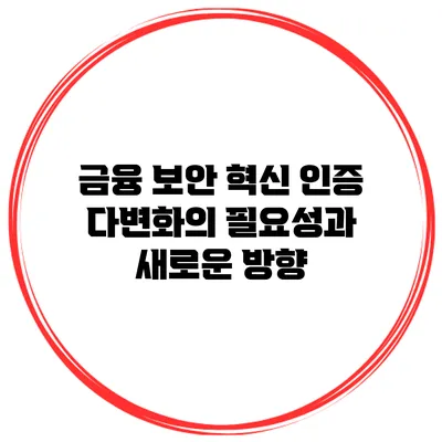 금융 보안 혁신: 인증 다변화의 필요성과 새로운 방향