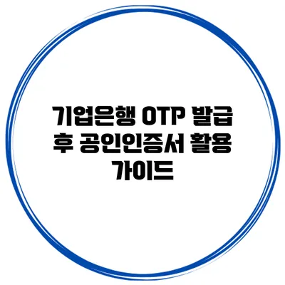 기업은행 OTP 발급 후 공인인증서 활용 가이드